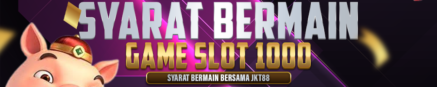 SYARAT BERMAIN GAME SLOT 1000 DI JKT88